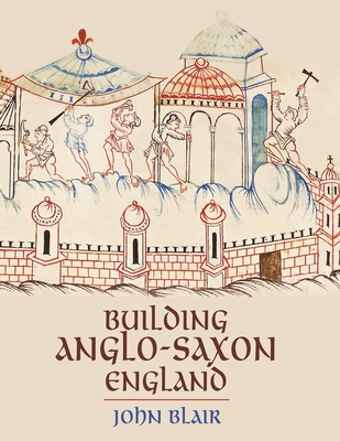 Building Anglo-Saxon England - John Blair