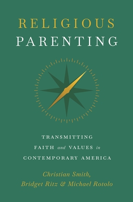 Religious Parenting: Transmitting Faith and Values in Contemporary America - Christian Smith