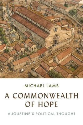 A Commonwealth of Hope: Augustine's Political Thought - Michael Lamb