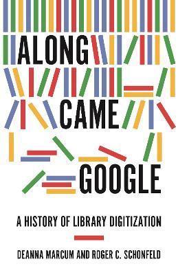 Along Came Google: A History of Library Digitization - Deanna Marcum
