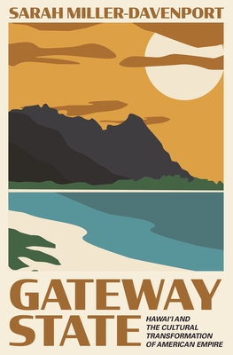 Gateway State: Hawai'i and the Cultural Transformation of American Empire - Sarah Miller-davenport