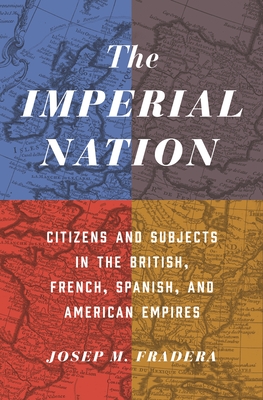 The Imperial Nation: Citizens and Subjects in the British, French, Spanish, and American Empires - Josep Fradera