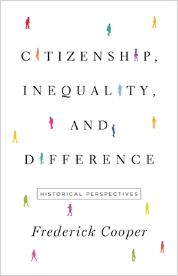 Citizenship, Inequality, and Difference: Historical Perspectives - Frederick Cooper