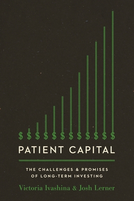 Patient Capital: The Challenges and Promises of Long-Term Investing /]Cvictoria Ivashina and Josh Lerner - Victoria Ivashina