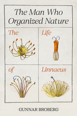 The Man Who Organized Nature: The Life of Linnaeus - Gunnar Broberg