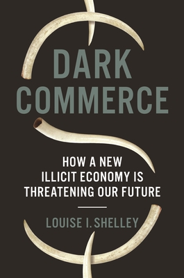 Coperta cărții 'Dark Commerce: How a New Illicit Economy Is Threatening Our Future - Louise I. Shelley'