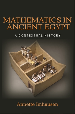 Mathematics in Ancient Egypt: A Contextual History - Annette Imhausen