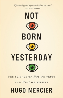 Not Born Yesterday: The Science of Who We Trust and What We Believe - Hugo Mercier