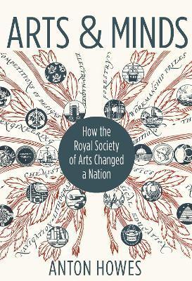 Arts and Minds: How the Royal Society of Arts Changed a Nation - Anton Howes