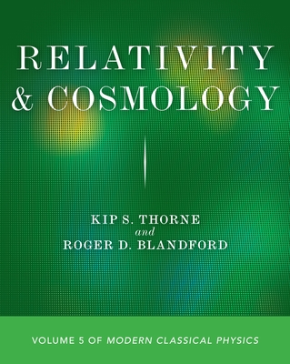Relativity and Cosmology: Volume 5 of Modern Classical Physics - Kip S. Thorne