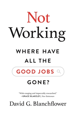 Not Working: Where Have All the Good Jobs Gone? - David G. Blanchflower