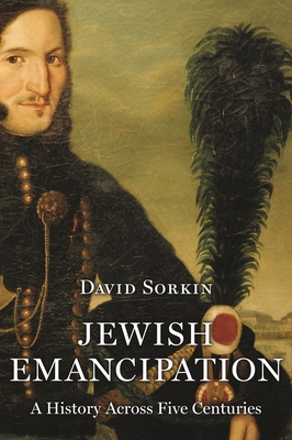 Jewish Emancipation: A History Across Five Centuries - David Sorkin
