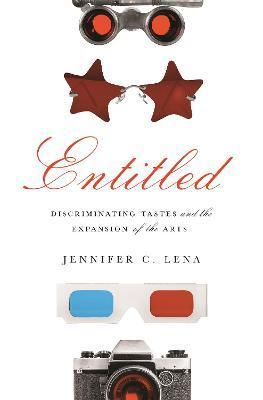 Entitled: Discriminating Tastes and the Expansion of the Arts - Jennifer C. Lena