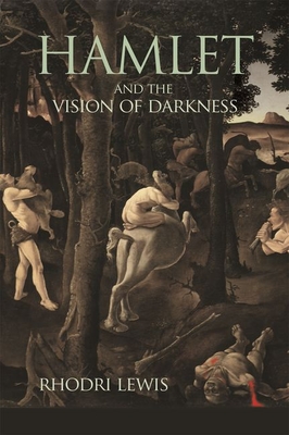 Hamlet and the Vision of Darkness - Rhodri Lewis