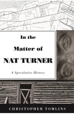 Coperta cărții 'In the Matter of Nat Turner: A Speculative History - Christopher Tomlins'