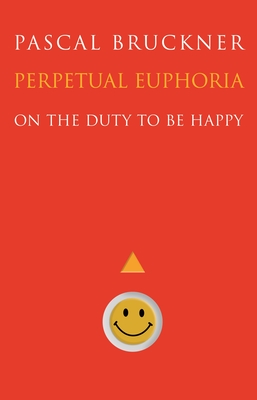 Perpetual Euphoria: On the Duty to Be Happy - Pascal Bruckner