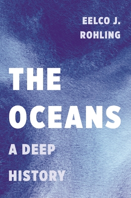 The Oceans: A Deep History - Eelco J. Rohling
