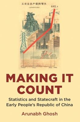 Making It Count: Statistics and Statecraft in the Early People's Republic of China - Arunabh Ghosh