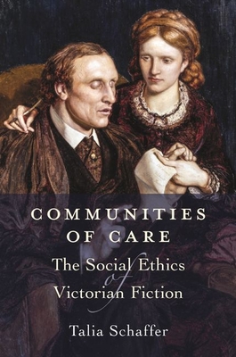 Communities of Care: The Social Ethics of Victorian Fiction - Talia Schaffer