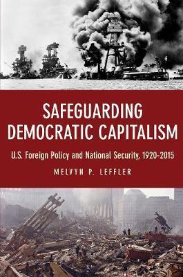 Safeguarding Democratic Capitalism: U.S. Foreign Policy and National Security, 1920-2015 - Melvyn P. Leffler