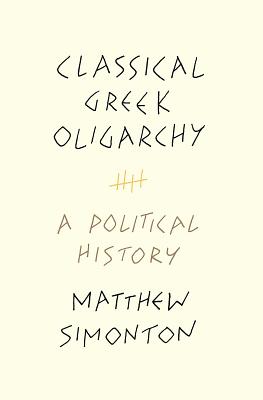 Classical Greek Oligarchy: A Political History - Matthew Simonton