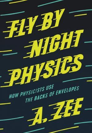 Fly by Night Physics: How Physicists Use the Backs of Envelopes - A. Zee