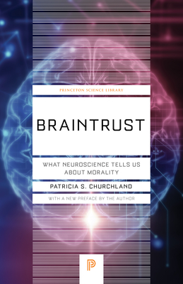 Braintrust: What Neuroscience Tells Us about Morality - Patricia S. Churchland