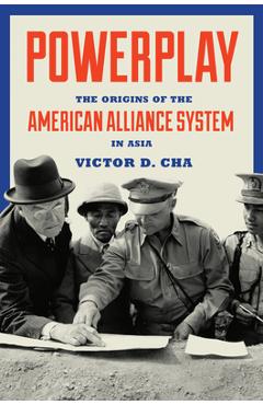 Coperta cărții 'Powerplay: The Origins of the American Alliance System in Asia - Victor Cha'