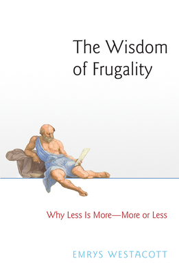 The Wisdom of Frugality: Why Less Is More - More or Less - Emrys Westacott
