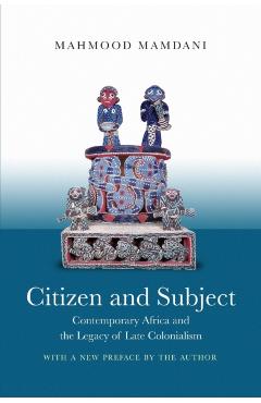 Citizen and Subject: Contemporary Africa and the Legacy of Late Colonialism - Mahmood Mamdani