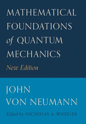 Mathematical Foundations of Quantum Mechanics: New Edition - John Von Neumann