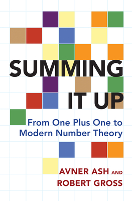 Summing It Up: From One Plus One to Modern Number Theory - Avner Ash