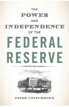 The Power and Independence of the Federal Reserve - Peter Conti-brown