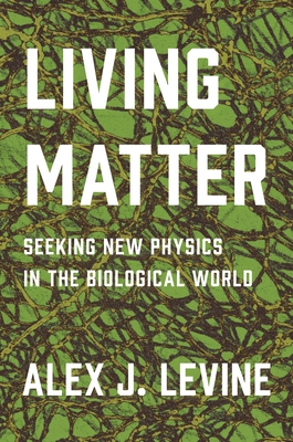 Living Matter: Seeking New Physics in the Biological World - Alexander Levine
