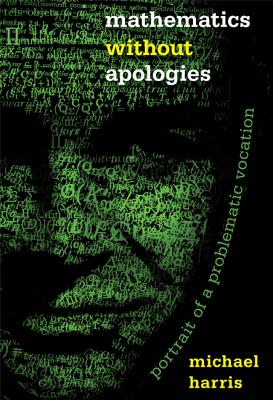 Mathematics Without Apologies: Portrait of a Problematic Vocation - Michael Harris