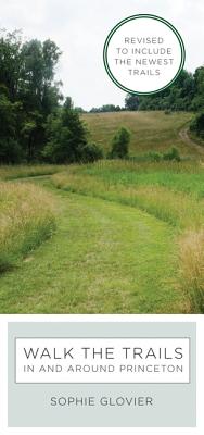 Walk the Trails in and Around Princeton: Revised to Include the Newest Trails - Sophie Glovier