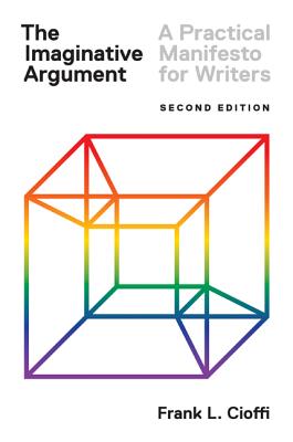 The Imaginative Argument: A Practical Manifesto for Writers - Second Edition - Frank L. Cioffi