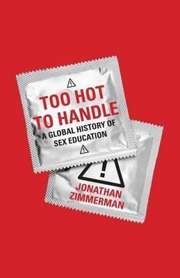 Too Hot to Handle: A Global History of Sex Education - Jonathan Zimmerman