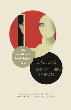 Coperta cărții 'The Question of Psychological Types: The Correspondence of C. G. Jung and Hans Schmid-Guisan, 1915-1916 - C. G. Jung'