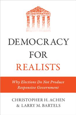 Democracy for Realists: Why Elections Do Not Produce Responsive Government - Christopher H. Achen