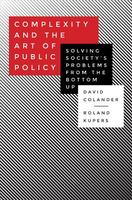 Complexity and the Art of Public Policy: Solving Society's Problems from the Bottom Up - David Colander