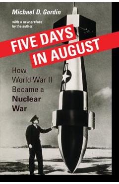 Poza produsului Five Days in August: How World War II Became a Nuclear War - Michael D. Gordin