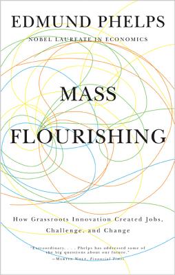 Mass Flourishing: How Grassroots Innovation Created Jobs, Challenge, and Change - Edmund S. Phelps
