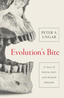 Evolution's Bite: A Story of Teeth, Diet, and Human Origins - Peter Ungar