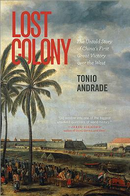 Lost Colony: The Untold Story of China's First Great Victory Over the West - Tonio Andrade