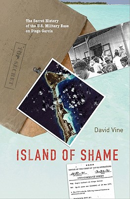 Island of Shame: The Secret History of the U.S. Military Base on Diego Garcia - David Vine