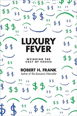 Luxury Fever: Weighing the Cost of Excess - Robert H. Frank