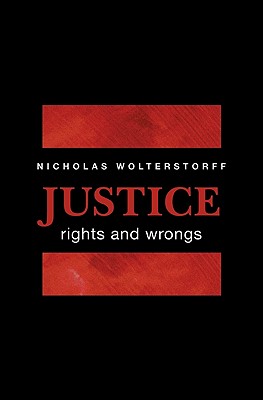 Justice: Rights and Wrongs - Nicholas Wolterstorff