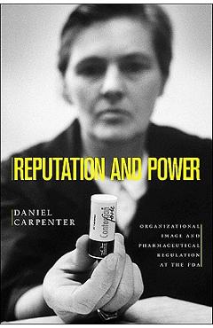 Coperta cărții 'Reputation and Power: Organizational Image and Pharmaceutical Regulation at the FDA - Daniel Carpenter'