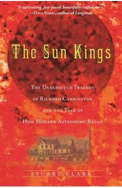 Coperta cărții 'The Sun Kings: The Unexpected Tragedy of Richard Carrington and the Tale of How Modern Astronomy Began - Stuart Clark'